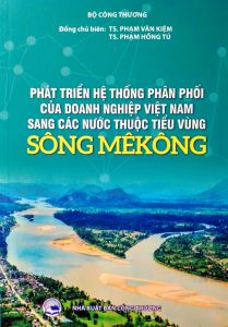 Phát triển hệ thống phân phối của doanh nghiệp Việt Nam sang các nước thuộc tiểu vùng sông Mê Kông