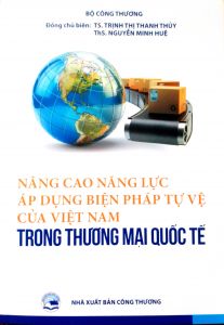 Nâng cao năng lực áp dụng biện pháp tự vệ của Việt Nam trong thương mại quốc tế